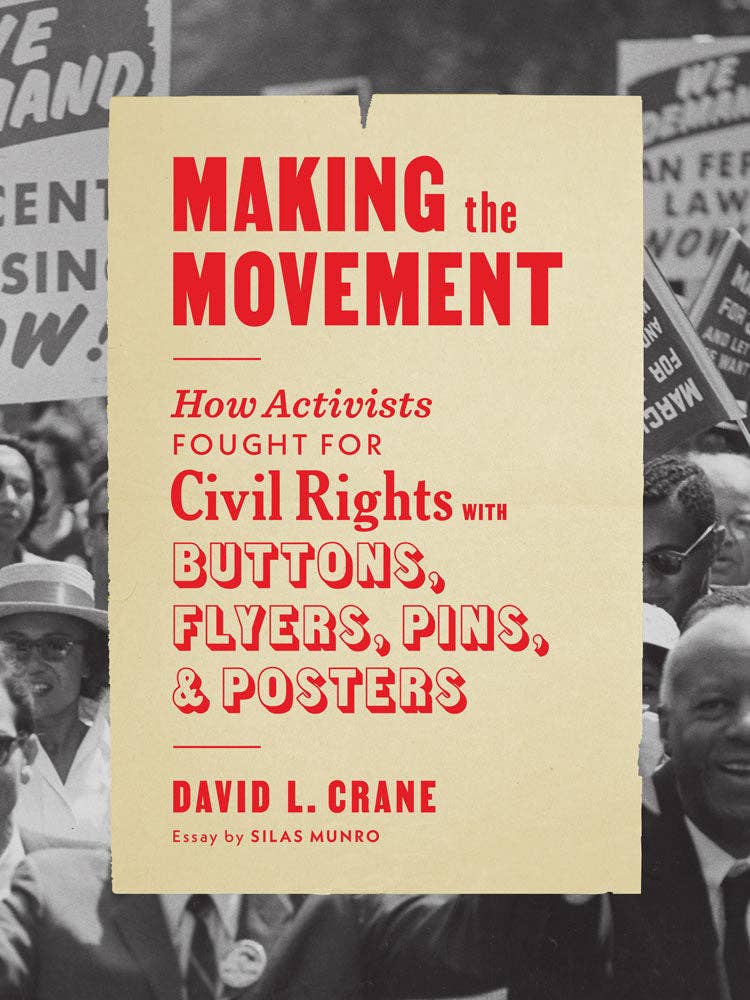 Making the Movement: How Activists Fought for Civil Rights with Buttons, Flyers, Pins, and Posters - Crane, David L