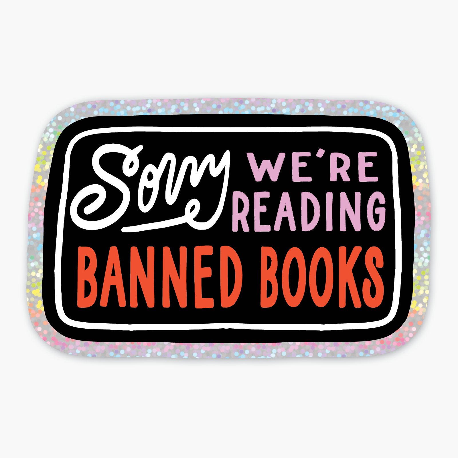 "Sorry, We're Reading Banned Books" Glitter Sticker
