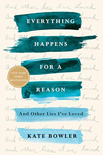 Everything Happens for a Reason: And Other Lies I've Loved - Bowler, Kate Cover Image